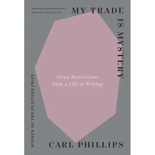 My Trade Is Mystery: Seven Meditations from a Life in Writing