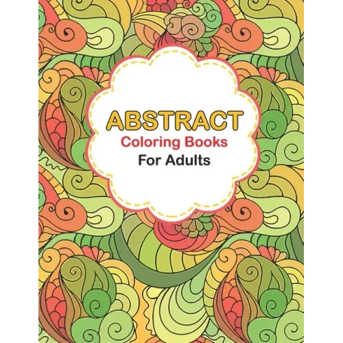 Abstract coloring books for adults: Abstract Coloring Books For Adults Relaxation For Women Or Men In Large Print, Pattern colouring books for adults
