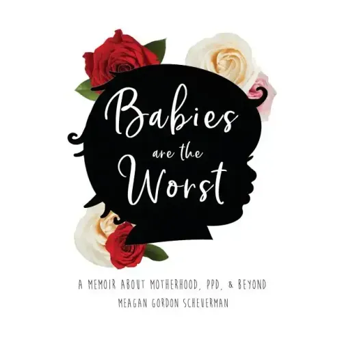 Babies Are The Worst: A Memoir about Motherhood, PPD, & Beyond