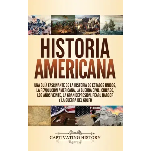 Historia Americana: Una guía fascinante de la historia de Estados Unidos, la Revolución americana, la guerra civil, Chicago, los años vein