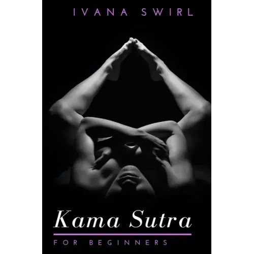 Kama Sutra for Beginners: Discover New Sex Positions for Couples with Secret Tips for Unimaginable Pleasure, Love and Seduction