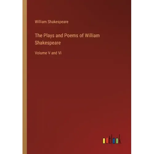 The Plays and Poems of William Shakespeare: Volume V and VI