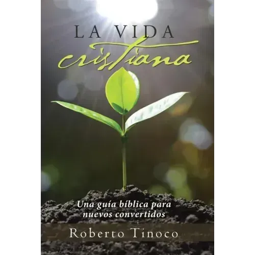 La vida cristiana: Una guía bíblica para nuevos convertidos