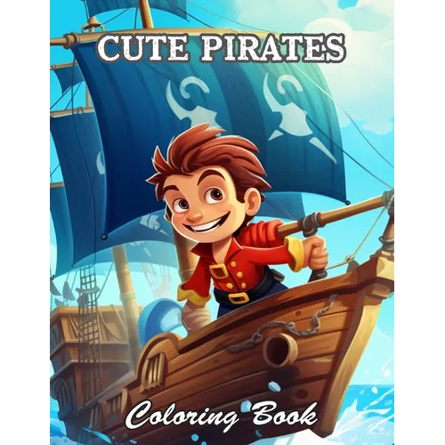 Cute Pirates Coloring Book: New and Exciting Designs Suitable for All Ages