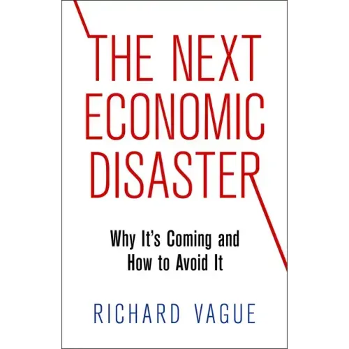 The Next Economic Disaster: Why It's Coming and How to Avoid It