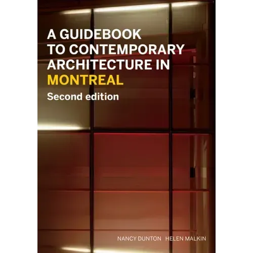 A Guidebook to Contemporary Architecture in Montreal: Updated and Expanded Second Edition
