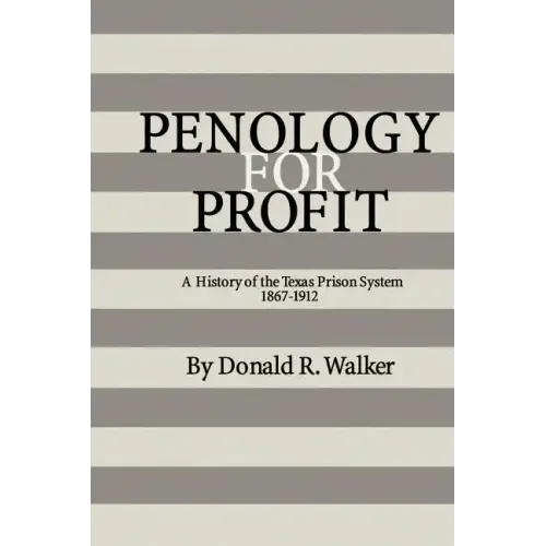 Penology for Profit: A History of the Texas Prison System, 1867-1912