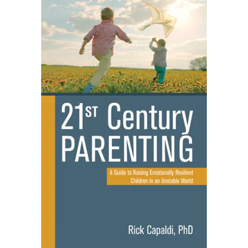 21st Century Parenting: A Guide to Raising Emotionally Resilient Children in an Unstable World