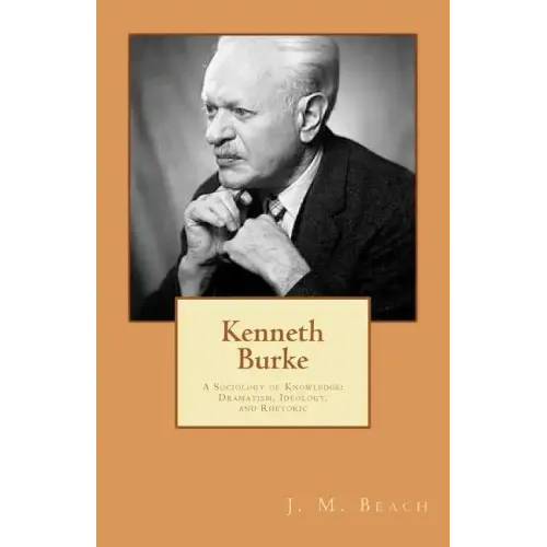 Kenneth Burke: A Sociology of Knowledge: Dramatism, Ideology, and Rhetoric