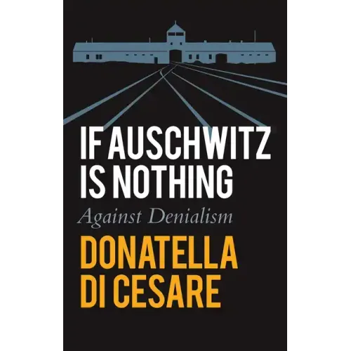 If Auschwitz Is Nothing: Against Denialism