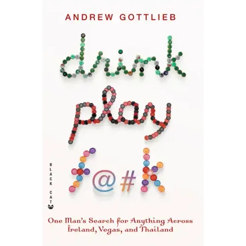 Drink, Play, F@#k: One Man's Search for Anything Across Ireland, Vegas, and Thailand