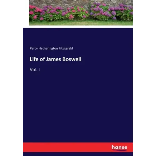 Life of James Boswell: Vol. I