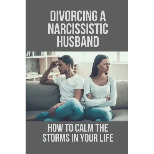 Divorcing A Narcissistic Husband: How To Calm The Storms In Your Life: The Divorce Process