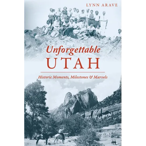 Unforgettable Utah: Historic Moments, Milestones and Marvels