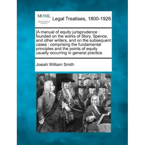 [A manual of equity jurisprudence: founded on the works of Story, Spence, and other writers, and on the subsequent cases: comprising the fundamental p