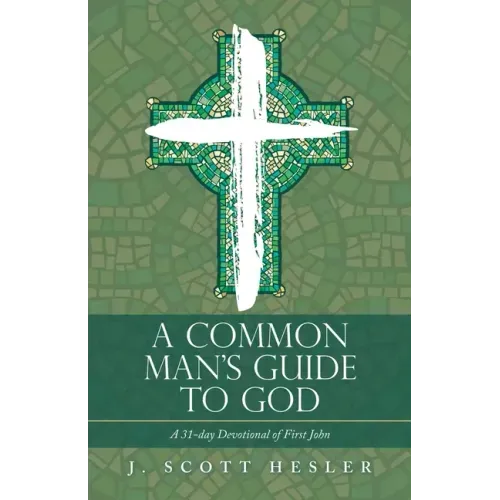 A Common Man's Guide to God: A 31-Day Devotional of First John