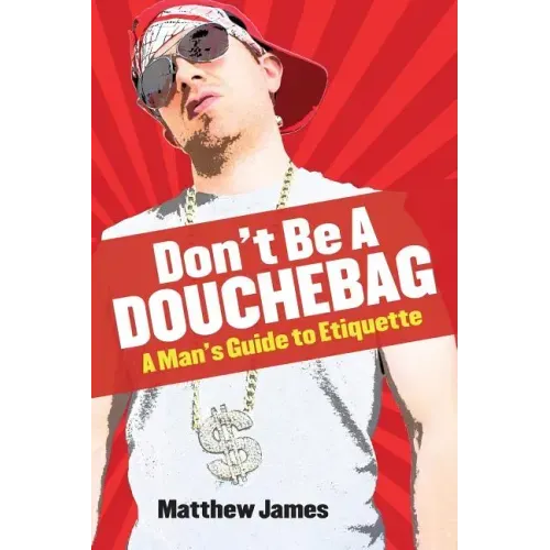 Don't be a Douchebag: A Man's Guide to Etiquette