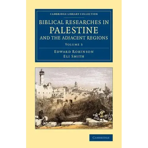 Biblical Researches in Palestine and the Adjacent Regions - Volume 3