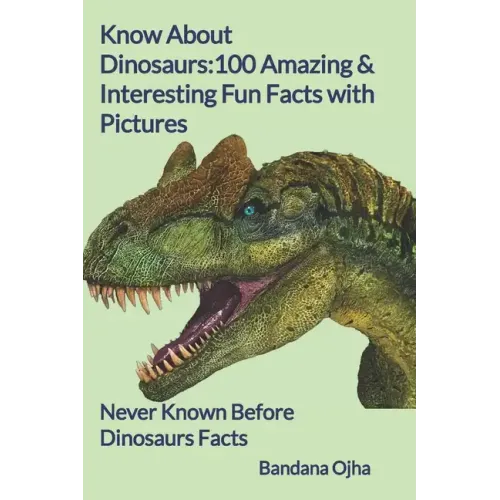 Know About Dinosaurs: 100 Amazing & Interesting Fun Facts with Pictures: "Never Known Before" Dinosaurs Facts