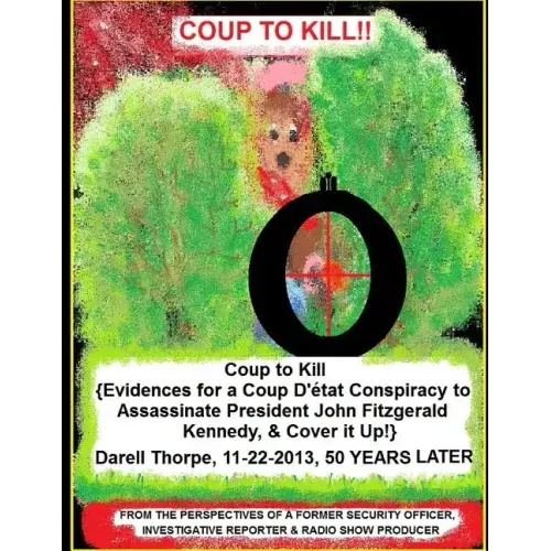 Coup to Kill: {Evidences for a Coup Detat Conspiracy to Assassinate President John Fitzgerald Kennedy, & Cover it Up!}