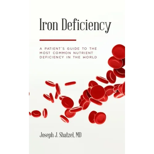 Iron Deficiency: A Patient's Guide to the Most Common Nutrient Deficiency in the World