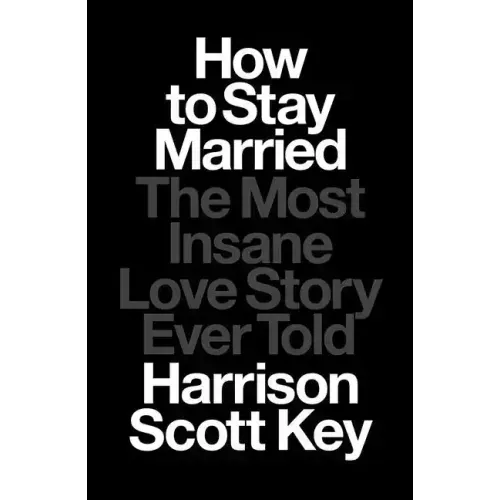 How to Stay Married: The Most Insane Love Story Ever Told