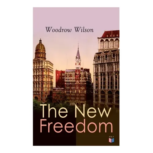 The New Freedom: The Old Order Changeth: Freemen Need No Guardians