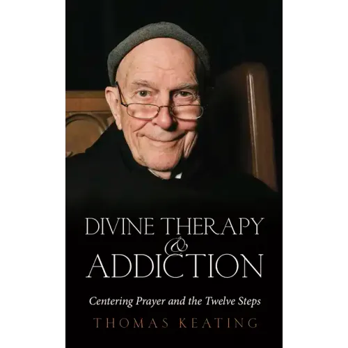 Divine Therapy & Addiction: Centering Prayer and the Twelve Steps