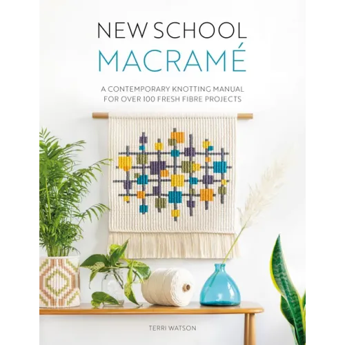 New School Macramé: A Contemporary Knotting Manual for Over 100 Fresh Fibre Projects
