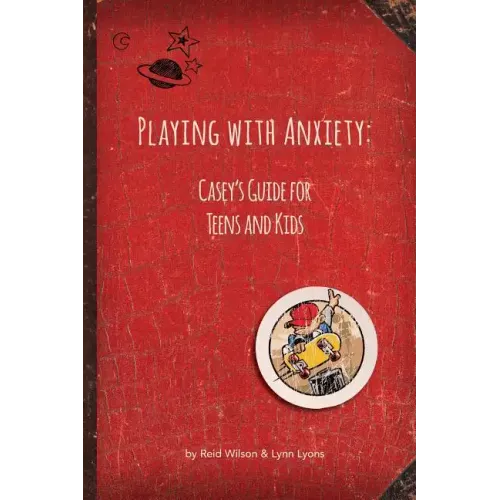 Playing with Anxiety: Casey's Guide for Teens and Kids
