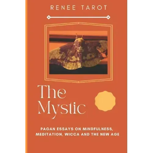 The Mystic: Pagan Essays on Mindfulness, Meditation, Wicca and The New Age