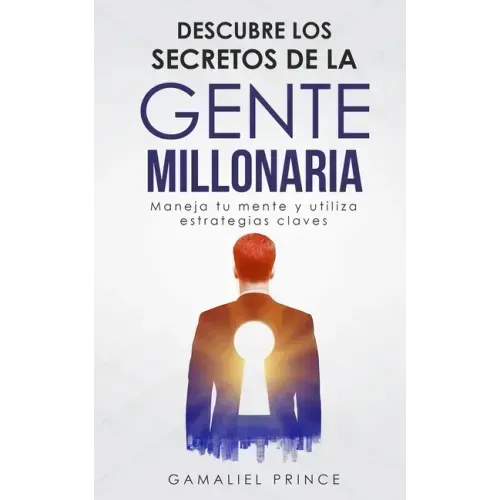 Descubre los secretos de la gente millonaria: Maneja tu mente y utiliza estrategias claves