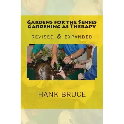 Gardens for the Senses Gardening as Therapy, revised and expanded