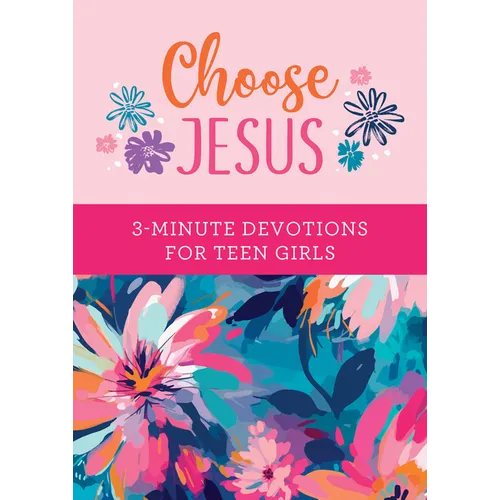 Choose Jesus: 3-Minute Devotions for Teen Girls