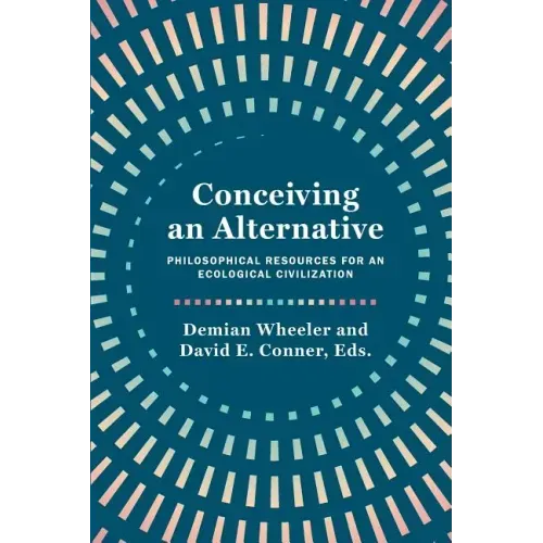 Conceiving an Alternative: Philosophical Resources for an Ecological Civilization