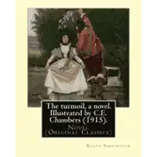 The turmoil, a novel. Illustrated by C.E. Chambers (1915). By: Booth Tarkington, and By: C. E. Chambers: Novel (Original Classics), Charles Edward Cha