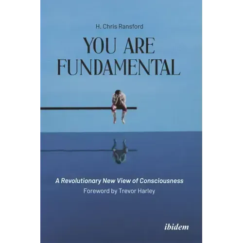 You Are Fundamental: A Revolutionary New View of Consciousness