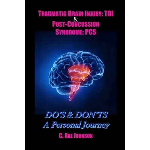 Traumatic Brain Injury: TBI & Post-Concussion Syndrome: PCS DO'S & DON'TS A Personal Journey