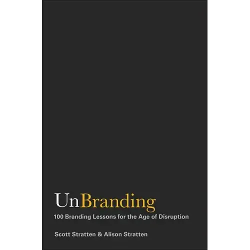 Unbranding: 100 Branding Lessons for the Age of Disruption