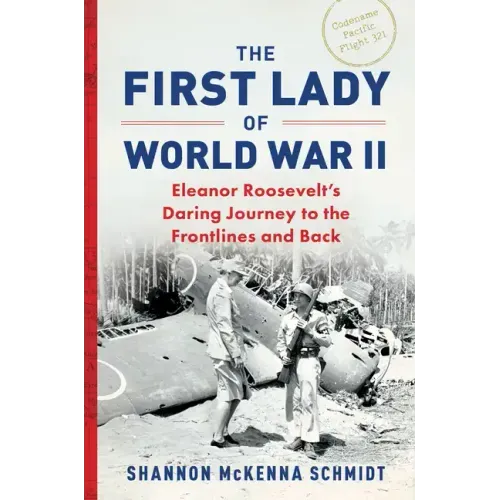 The First Lady of World War II: Eleanor Roosevelt's Daring Journey to the Frontlines and Back