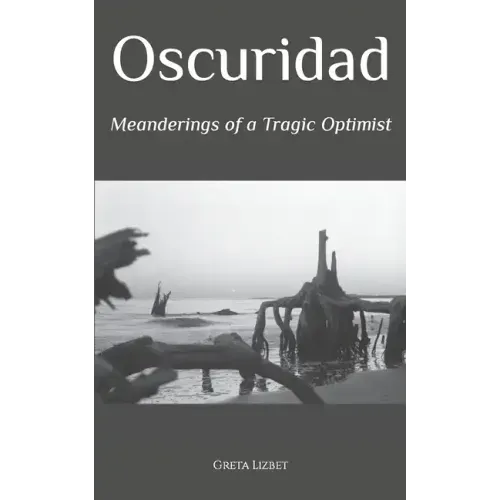 Oscuridad: Meanderings of a Tragic Optimist