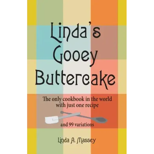 Linda's Gooey Buttercake: The Only Cookbook in the World with Just One Recipe and 99 Variations