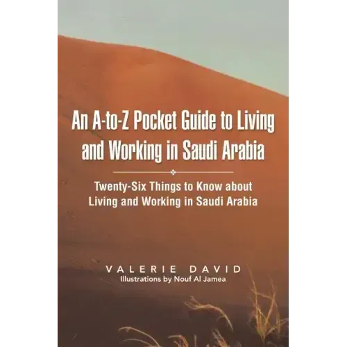 An A-To-Z Pocket Guide to Living and Working in Saudi Arabia: Twenty-Six Things to Know about Living and Working in Saudi Arabia