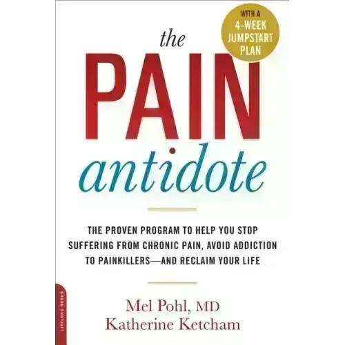 The Pain Antidote: The Proven Program to Help You Stop Suffering from Chronic Pain, Avoid Addiction to Painkillers--And Reclaim Your Life