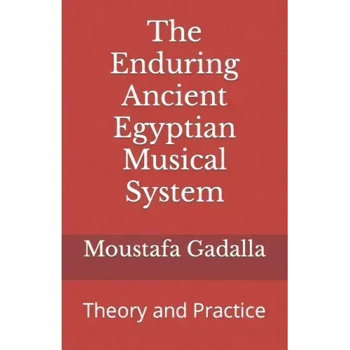 The Enduring Ancient Egyptian Musical System: Theory and Practice
