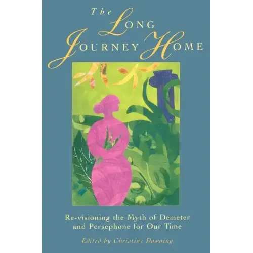 The Long Journey Home: Re-Visioning the Myth of Demeter and Persephone for Our Time