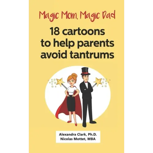 Magic Mom, Magic Dad: 18 cartoons to help parents avoid tantrums: Thirty years of research turned into simple cartoons to help parents with