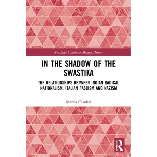 In the Shadow of the Swastika: The Relationships Between Indian Radical Nationalism, Italian Fascism and Nazism