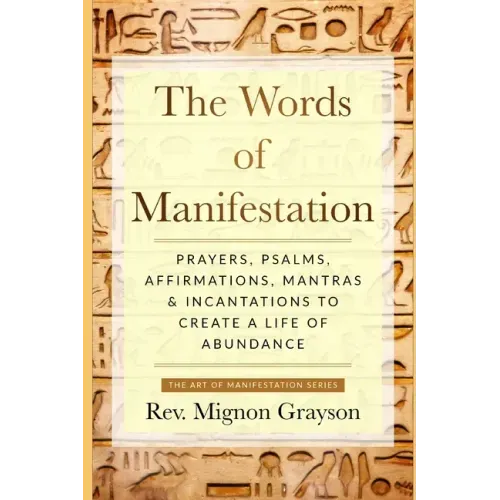 The Words of Manifestation: Prayers, Psalms, Affirmations, Mantras & Incantations to Create A Life of Abundance