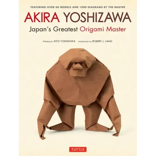 Akira Yoshizawa, Japan's Greatest Origami Master: Featuring Over 60 Models and 1000 Diagrams by the Master